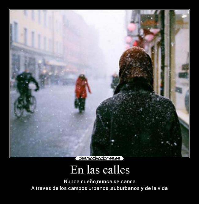 En las calles - Nunca sueño,nunca se cansa
A traves de los campos urbanos ,suburbanos y de la vida
