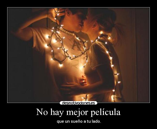 No hay mejor película - que un sueño a tu lado.
