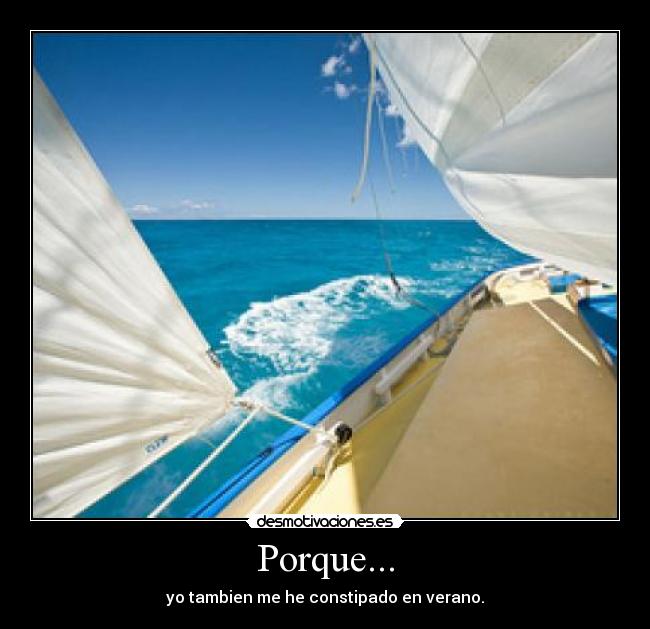 Porque... - yo tambien me he constipado en verano.