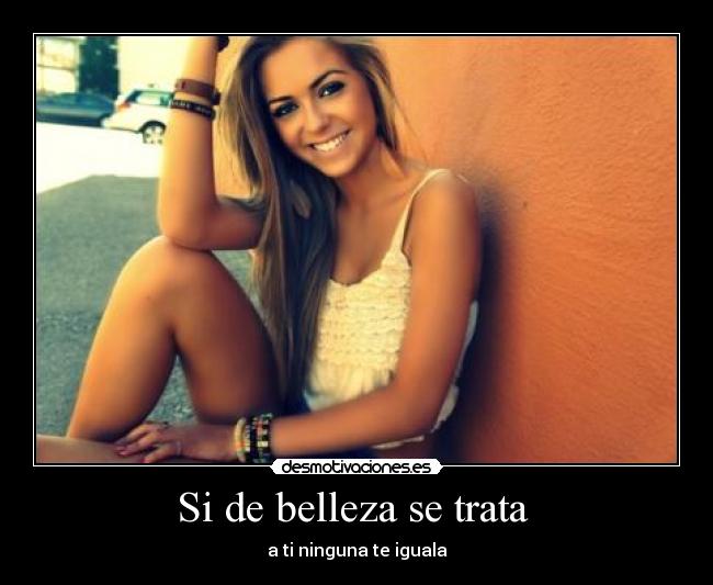 Si de belleza se trata - a ti ninguna te iguala