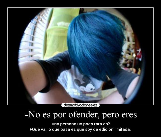 -No es por ofender, pero eres - 