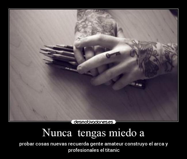 Nunca  tengas miedo a - 