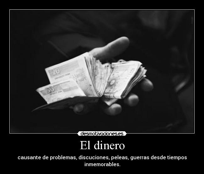 El dinero - causante de problemas, discuciones, peleas, guerras desde tiempos inmemorables.