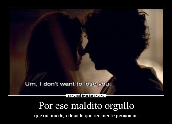 Por ese maldito orgullo -