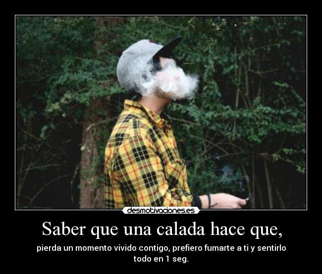 Saber que una calada hace que, -