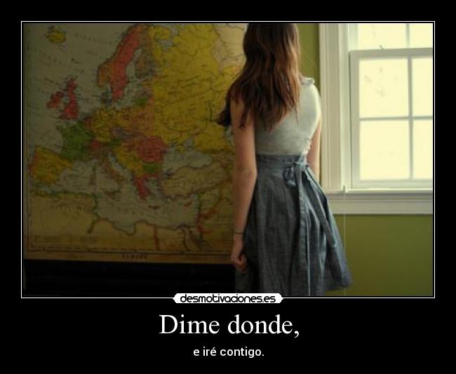 Dime donde, - e iré contigo.