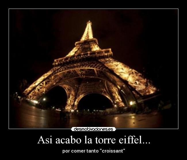 Asi acabo la torre eiffel... - por comer tanto croissant