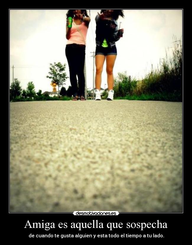 Amiga es aquella que sospecha -