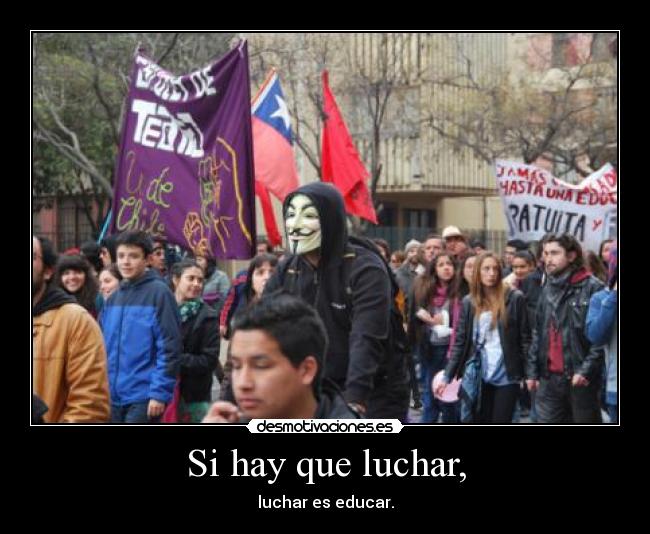 Si hay que luchar, - luchar es educar.