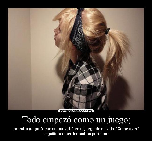 Todo empezó como un juego; - 