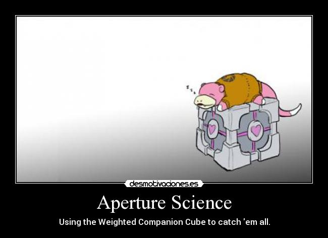 Aperture Science - Using the Weighted Companion Cube to catch em all.