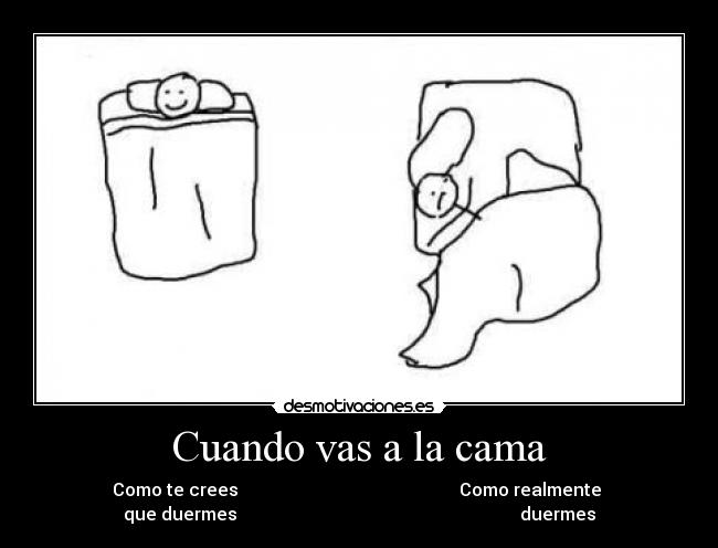 Cuando vas a la cama - Como te crees Como realmente
que duermes duermes
