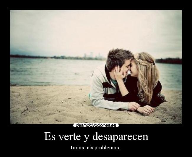 Es verte y desaparecen - todos mis problemas..