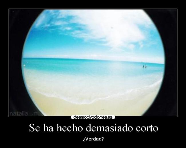 Se ha hecho demasiado corto - ¿Verdad?