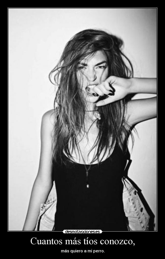 Cuantos más tíos conozco, - más quiero a mi perro.
