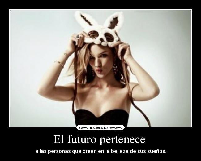 El futuro pertenece - a las personas que creen en la belleza de sus sueños.
