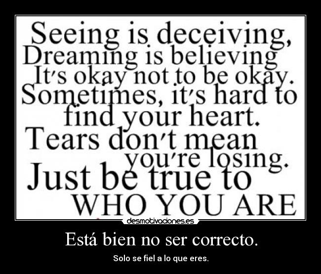 Está bien no ser correcto. - Solo se fiel a lo que eres.