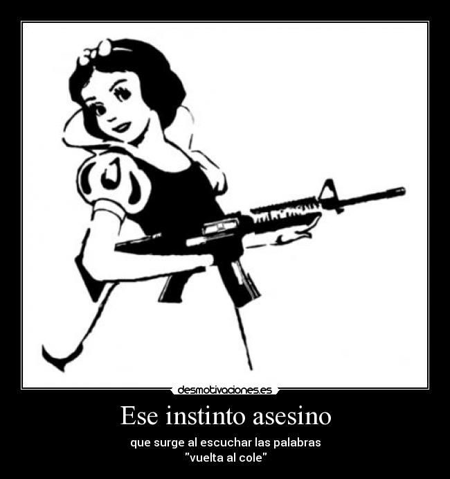 Ese instinto asesino - que surge al escuchar las palabras
vuelta al cole