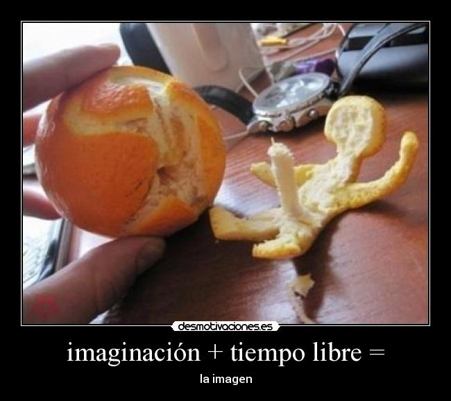 imaginación + tiempo libre = - la imagen