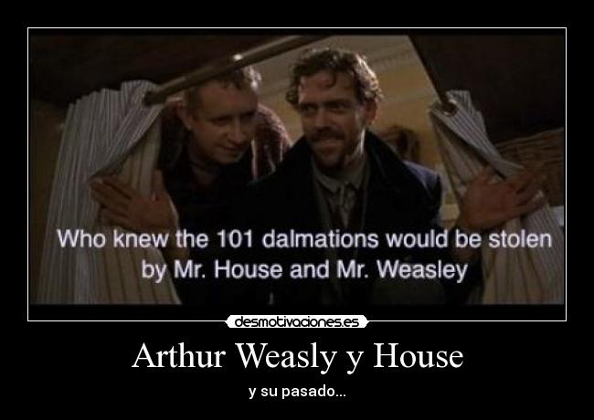 Arthur Weasly y House - y su pasado...