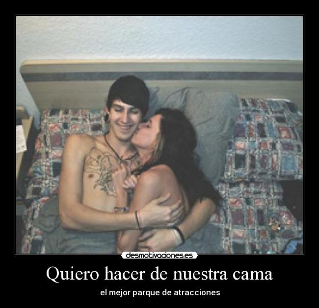 Quiero hacer de nuestra cama - 