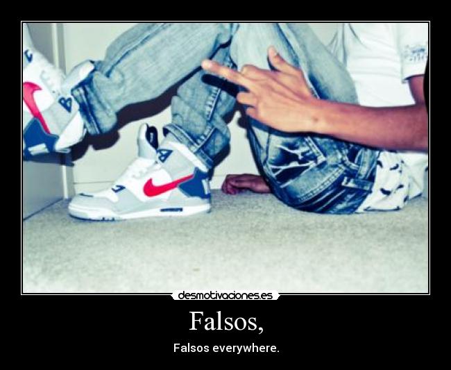 Falsos, - Falsos everywhere.