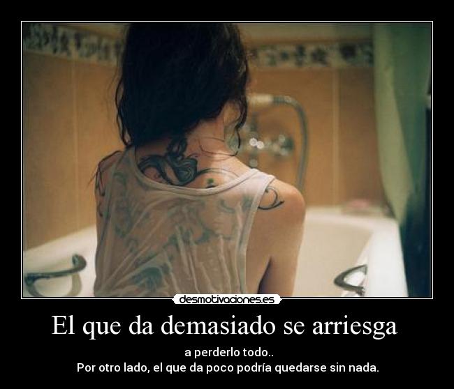 El que da demasiado se arriesga -