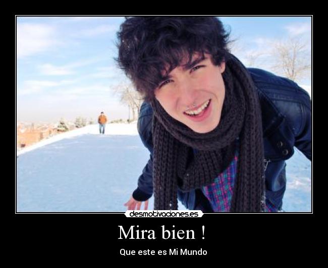 Mira bien !  - Que este es Mi Mundo 