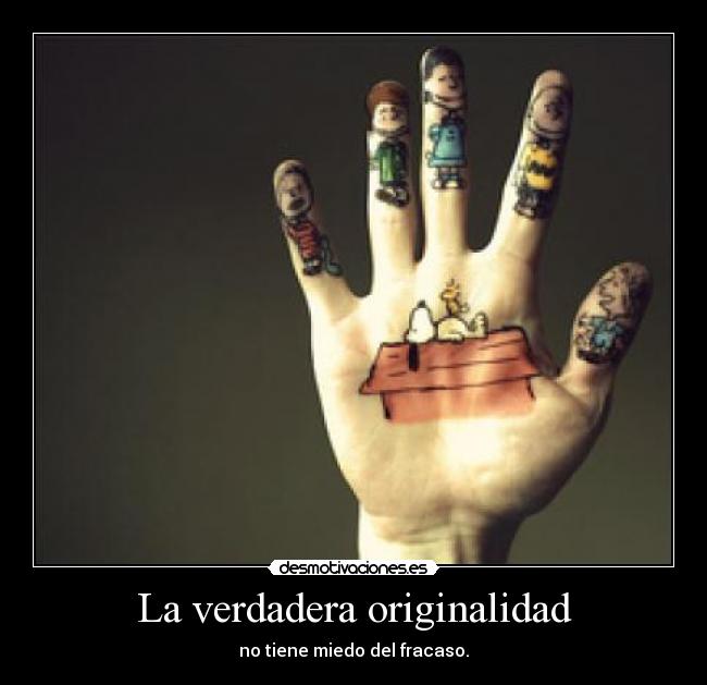 La verdadera originalidad - no tiene miedo del fracaso.