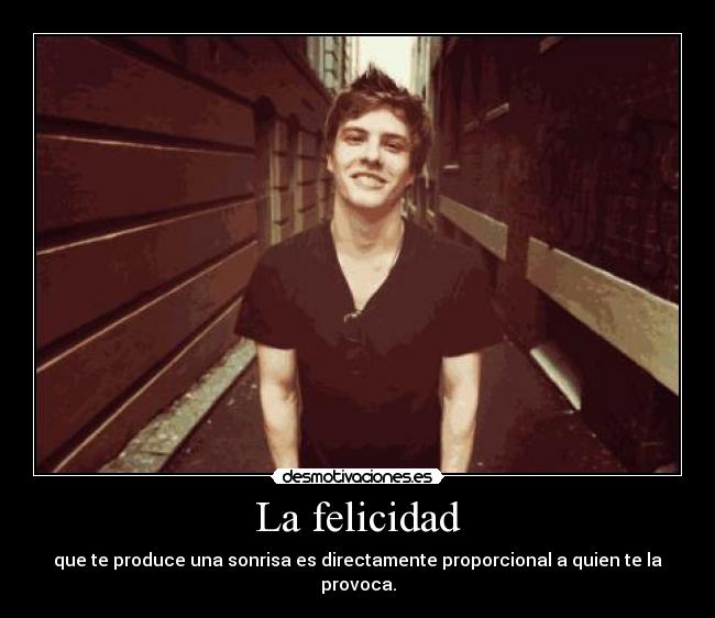 La felicidad - que te produce una sonrisa es directamente proporcional a quien te la provoca.