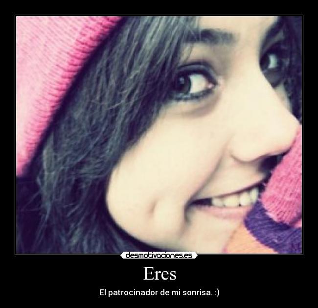 Eres - El patrocinador de mi sonrisa. :)