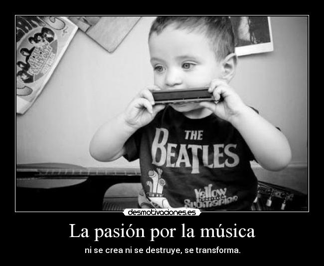 La pasión por la música - ni se crea ni se destruye, se transforma.