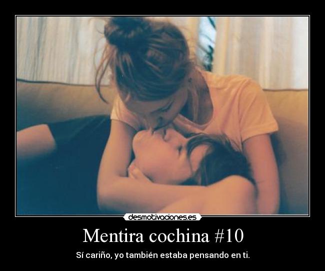 Mentira cochina #10 - Sí cariño, yo también estaba pensando en ti.