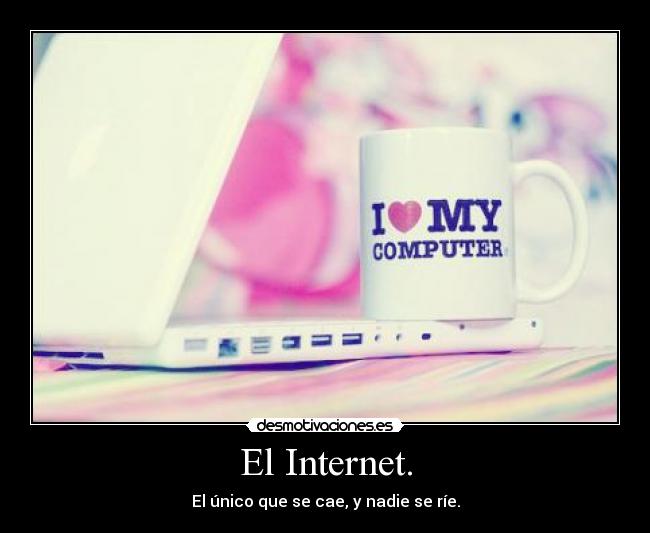 El Internet. - El único que se cae, y nadie se ríe.