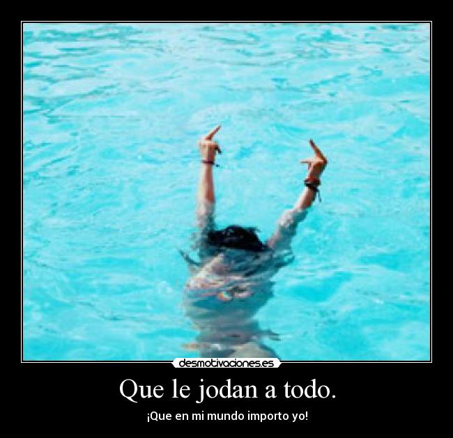 Que le jodan a todo. - 