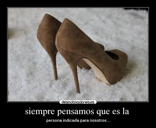 siempre pensamos que es la -
