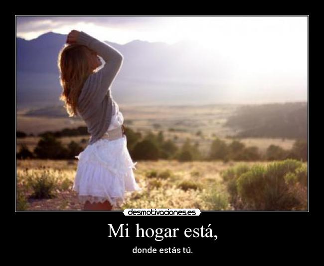 Mi hogar está, - donde estás tú.