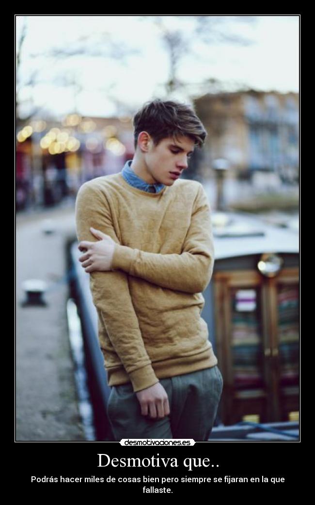 Desmotiva que.. -