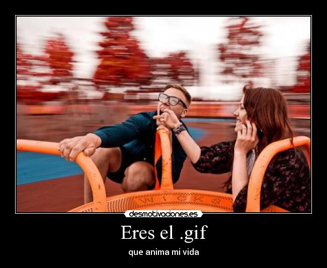 Eres el .gif -