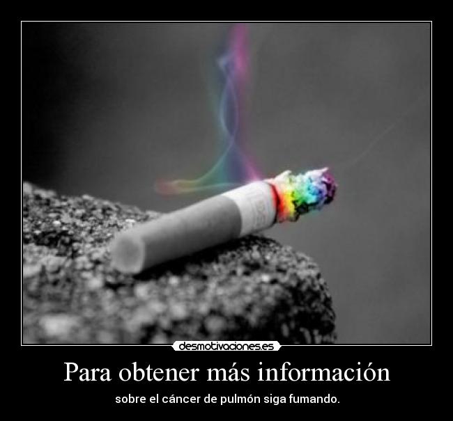 Para obtener más información - sobre el cáncer de pulmón siga fumando.