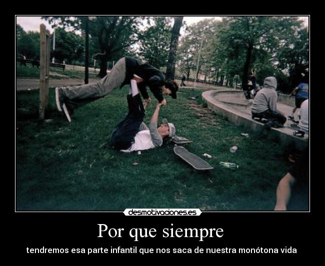 Por que siempre - tendremos esa parte infantil que nos saca de nuestra monótona vida