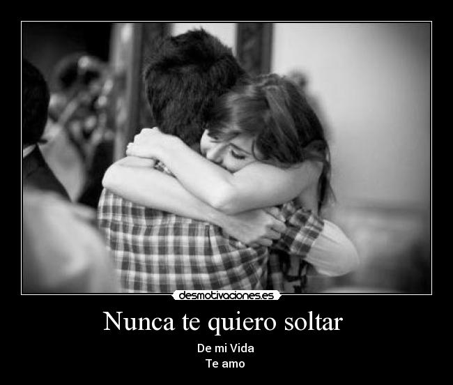 Nunca te quiero soltar -