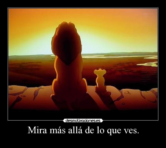 Mira más allá de lo que ves. - 