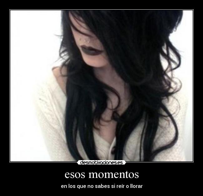 esos momentos - en los que no sabes si reír o llorar