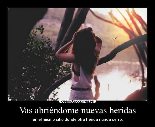 Vas abriéndome nuevas heridas - 