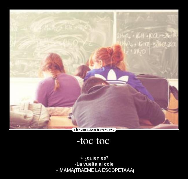 -toc toc -
+ ¿quien es?
-La vuelta al cole
+¡MAMA¡TRAEME LA ESCOPETAAA¡