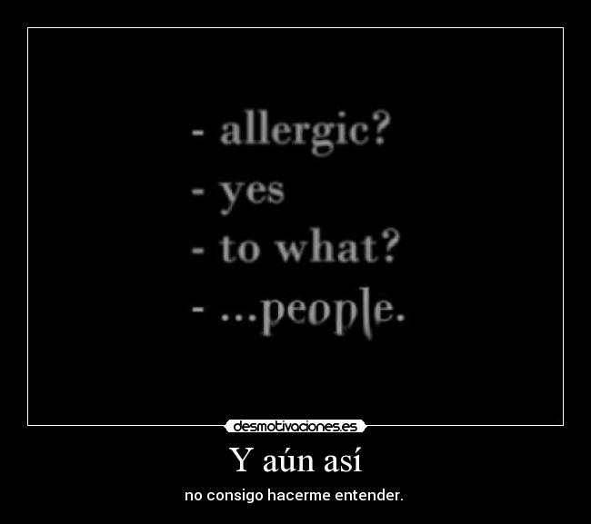 Y aún así - no consigo hacerme entender. 