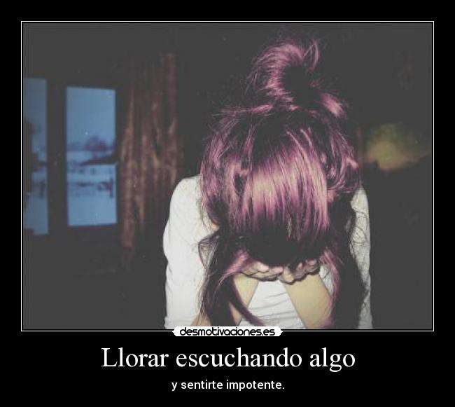 Llorar escuchando algo - 