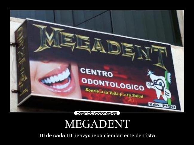 MEGADENT - 10 de cada 10 heavys recomiendan este dentista.