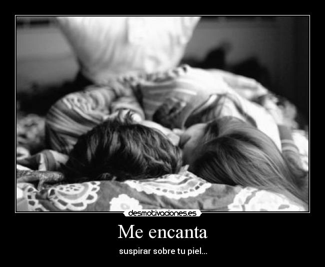Me encanta - suspirar sobre tu piel...